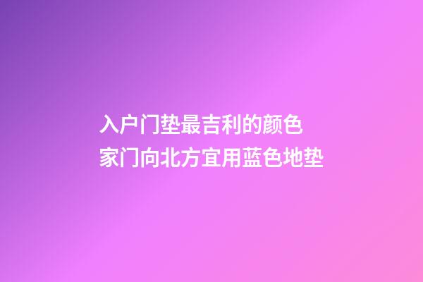 入户门垫最吉利的颜色 家门向北方宜用蓝色地垫